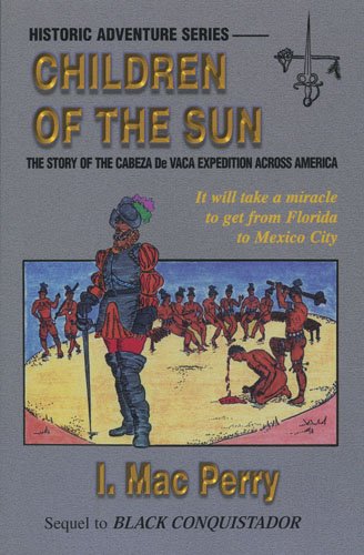 Children of the Sun: The Story of the Cabeza de Vaca Expedition across America, A Novel book