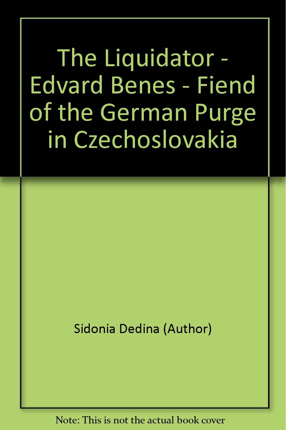 The Liquidator - Edvard Benes - Fiend of the German Purge in Czechoslovakia Books