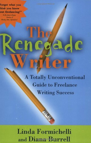Renegade Writer: A Totally Unconventional Guide to Freelance Writing Success Media & Communication