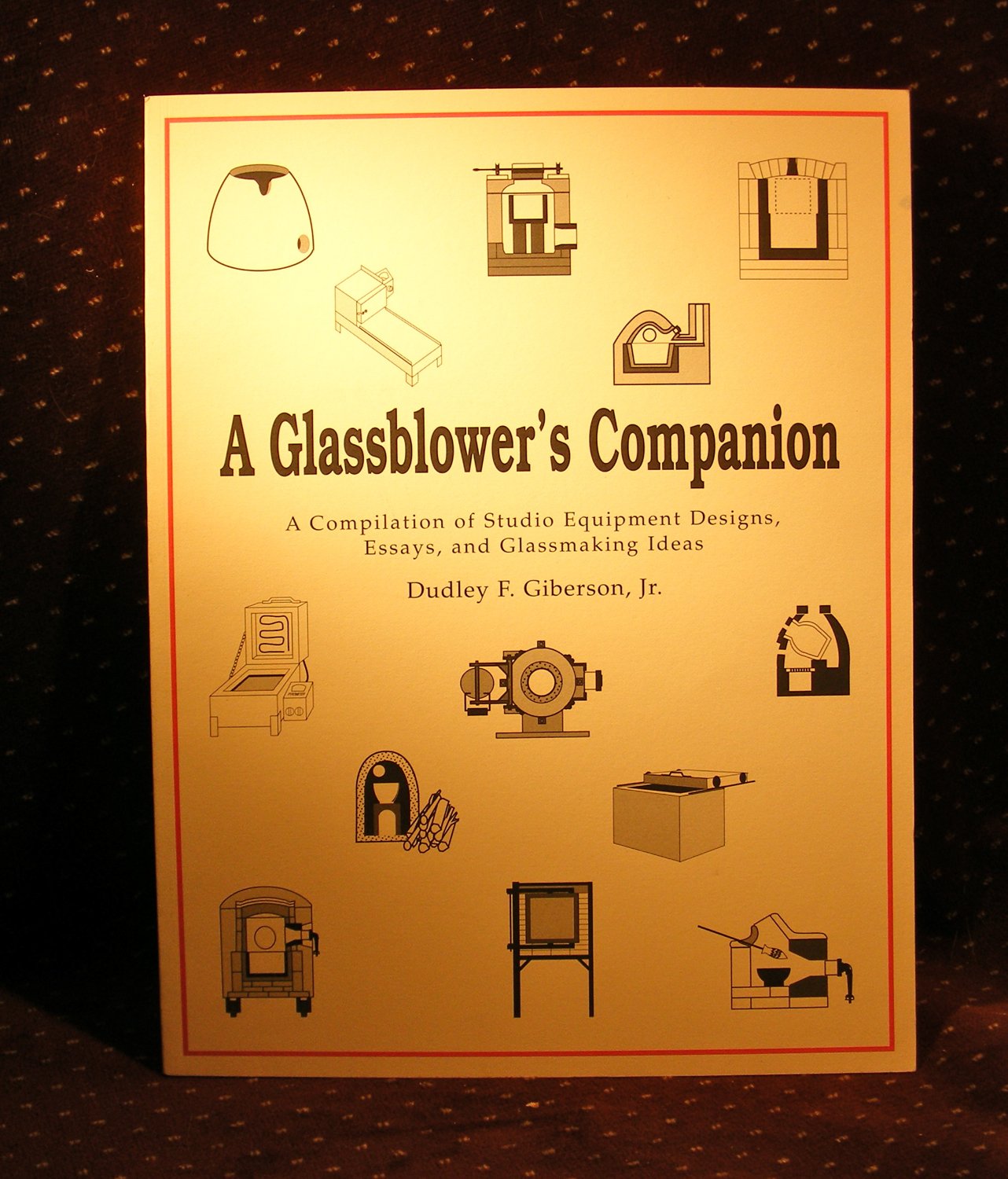 A Glassblower's Companion: A Compilation of Studio Equipment Designs, Essays, & Glassblowing Ideas Hobbies & Crafts