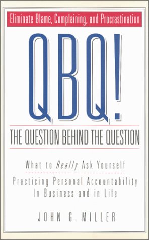 Qbq! the Question Behind the Question: What to Really Ask Yourself Practicing Personal Accountability in Business and in Life Business, Finance & Career