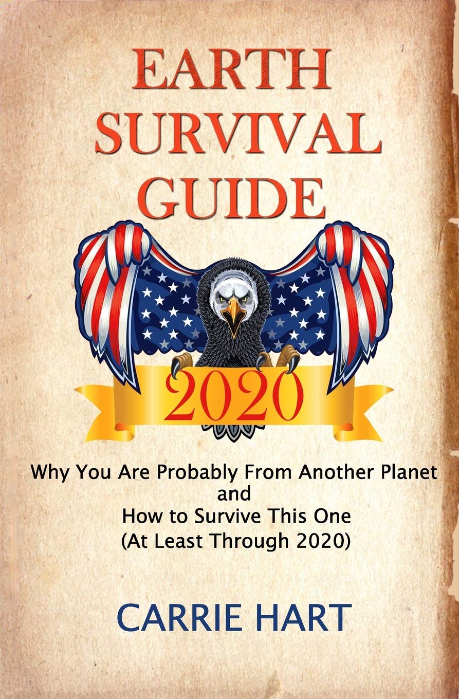 Earth Survival Guide 2020: Why You Are Probably From Another Planet and How to Survive This One (At Least Through 2020) book
