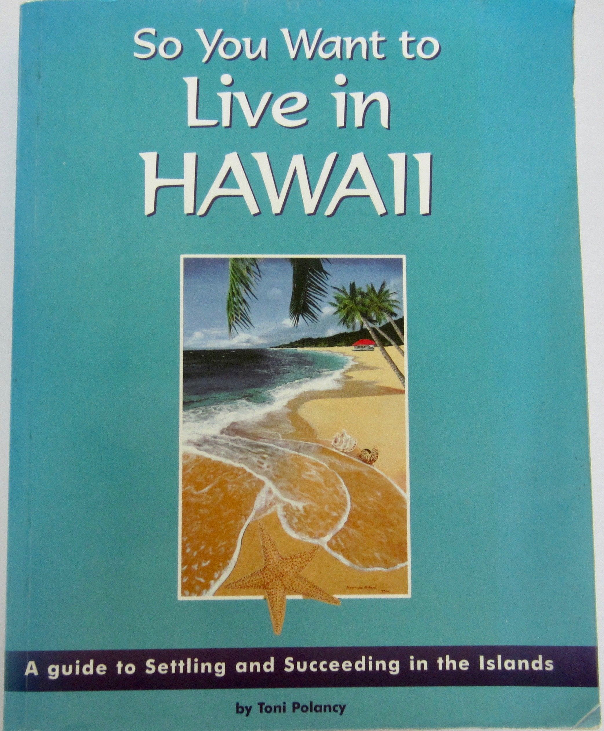 So You Want to Live in Hawaii: A Guide to Settling & Succeeding in the Islands Politics & History