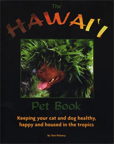 The Hawai'i Pet Book: Keeping Your Cat and Dog Healthy, Happy and Housed in the Tropics book