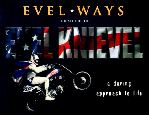 Evel Ways: A Daring Approach to Life the Attitude of Evel Knievel Social Sciences