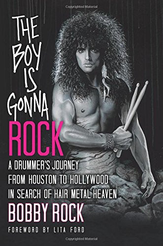 The Boy Is Gonna Rock: A Drummer’s Journey from Houston to Hollywood in Search of Hair Metal Heaven Memories