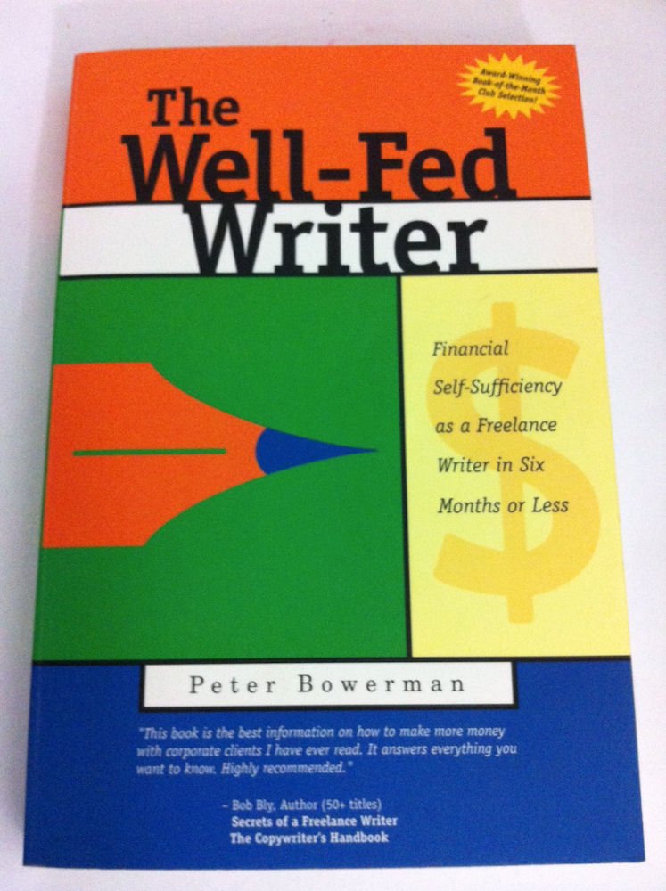 The Well-Fed Writer: Financial Self-Sufficiency As a Freelance Writer in Six Months or Less Business, Finance & Career