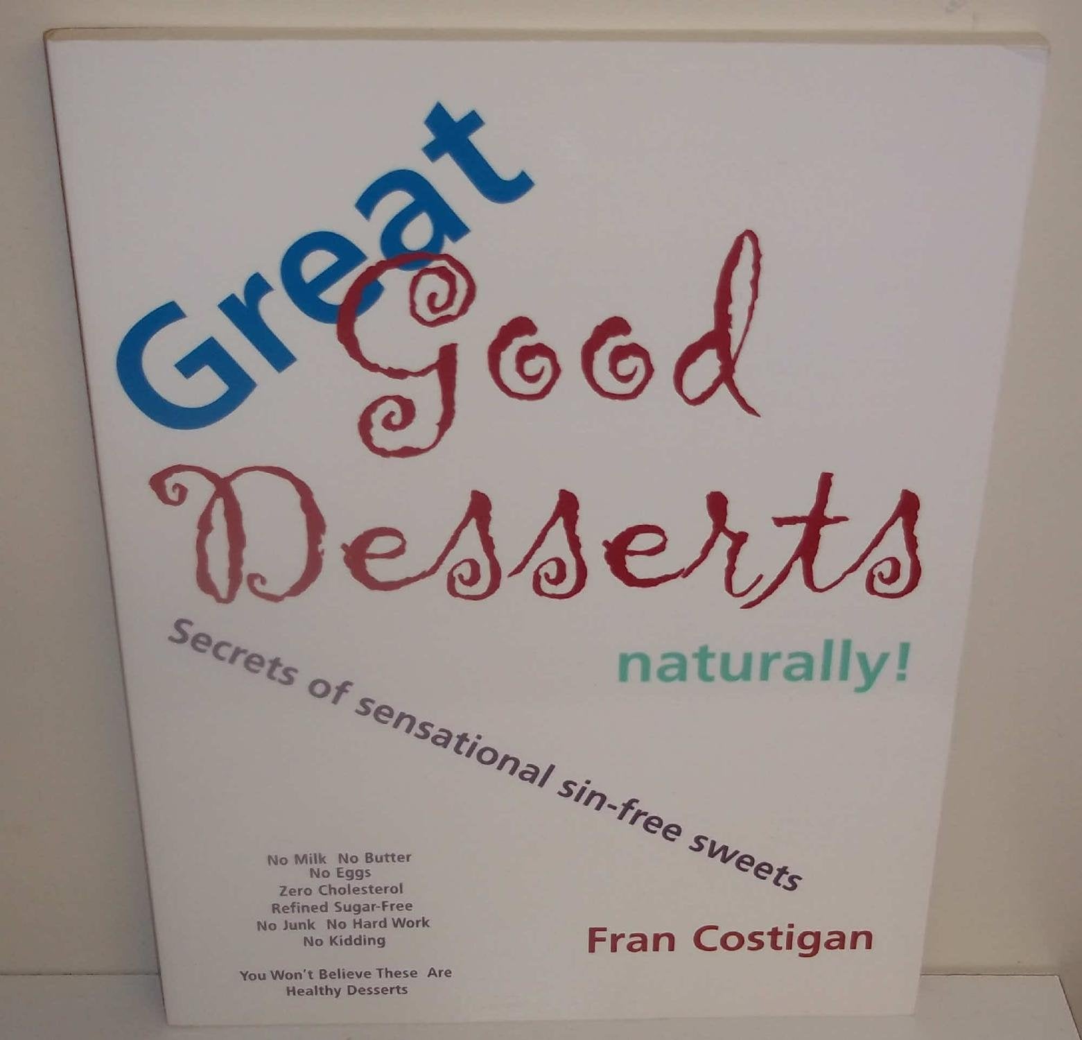 Great Good Desserts Naturally!: Secrets of Sensational Sin-Free Sweets Leisure, Home & Garden