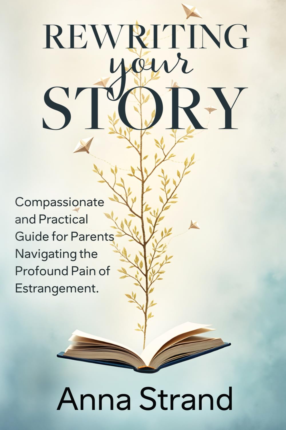 Rewriting Your Story: Compassionate and practical guide for parents navigating the profound pain of estrangement Parents & Children