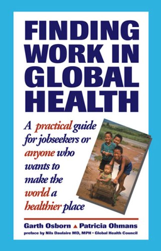 Finding Work in Global Health: A Practical Guide for Jobseekers -- or Anyone Who Wants to Make the World a Healthier Place Medicine
