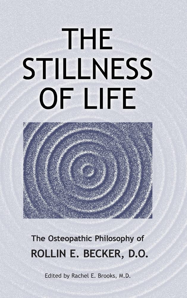 Stillness of Life: The Osteopathic Philosophy of Rollin E. Becker, D. O. Medicine
