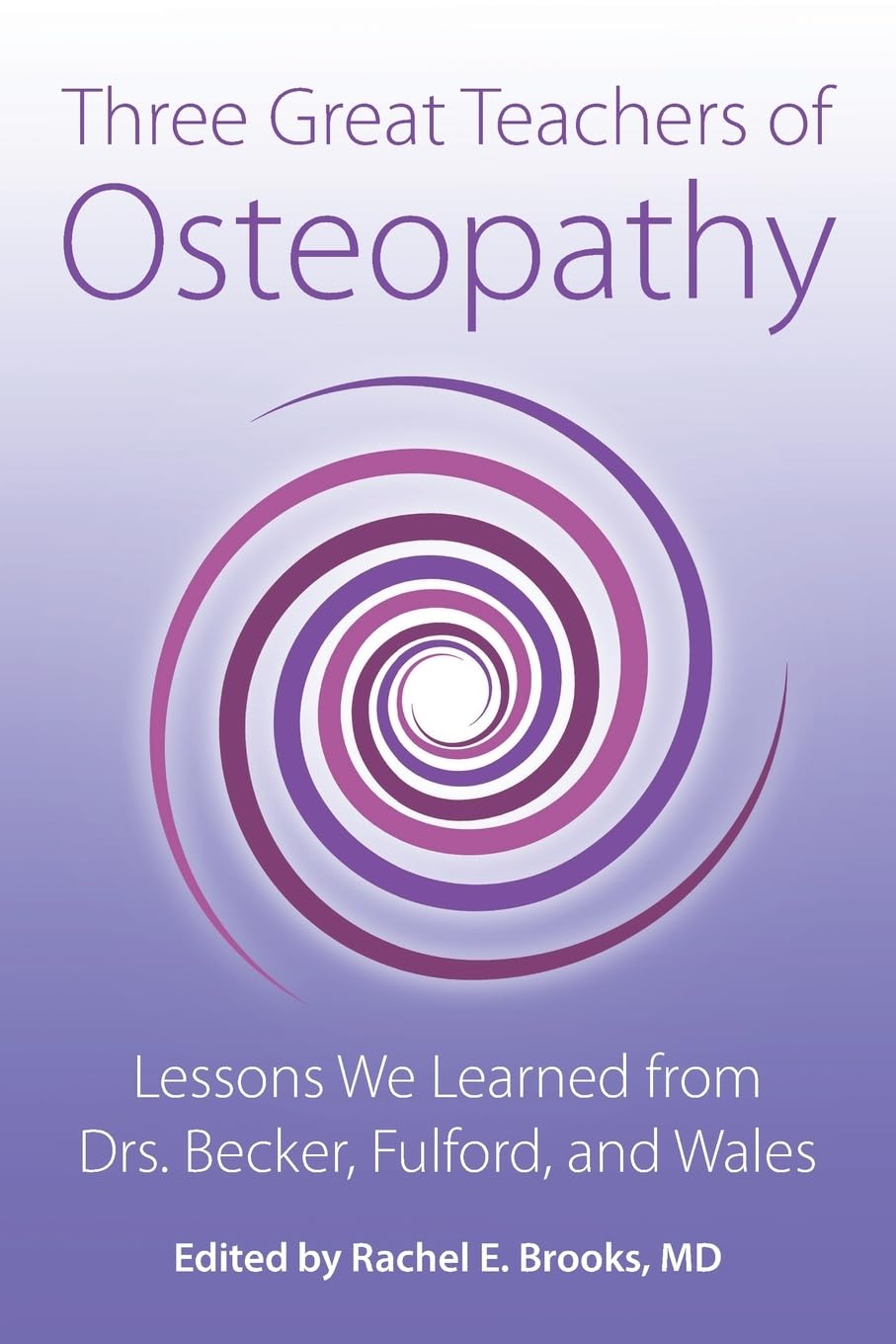 Three Great Teachers of Osteopathy: Lessons We Learned from Drs. Becker, Fulford, and Wales (The Works of Rollin E. Becker, Do) Medicine