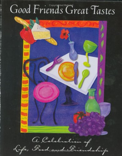 Good Friends Great Tastes: A Celebration of Life, Food and Friendship Cooking & Enjoying