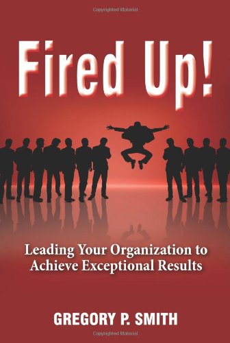 Fired Up! Leading Your Organization to Achieve Exceptional Results Books