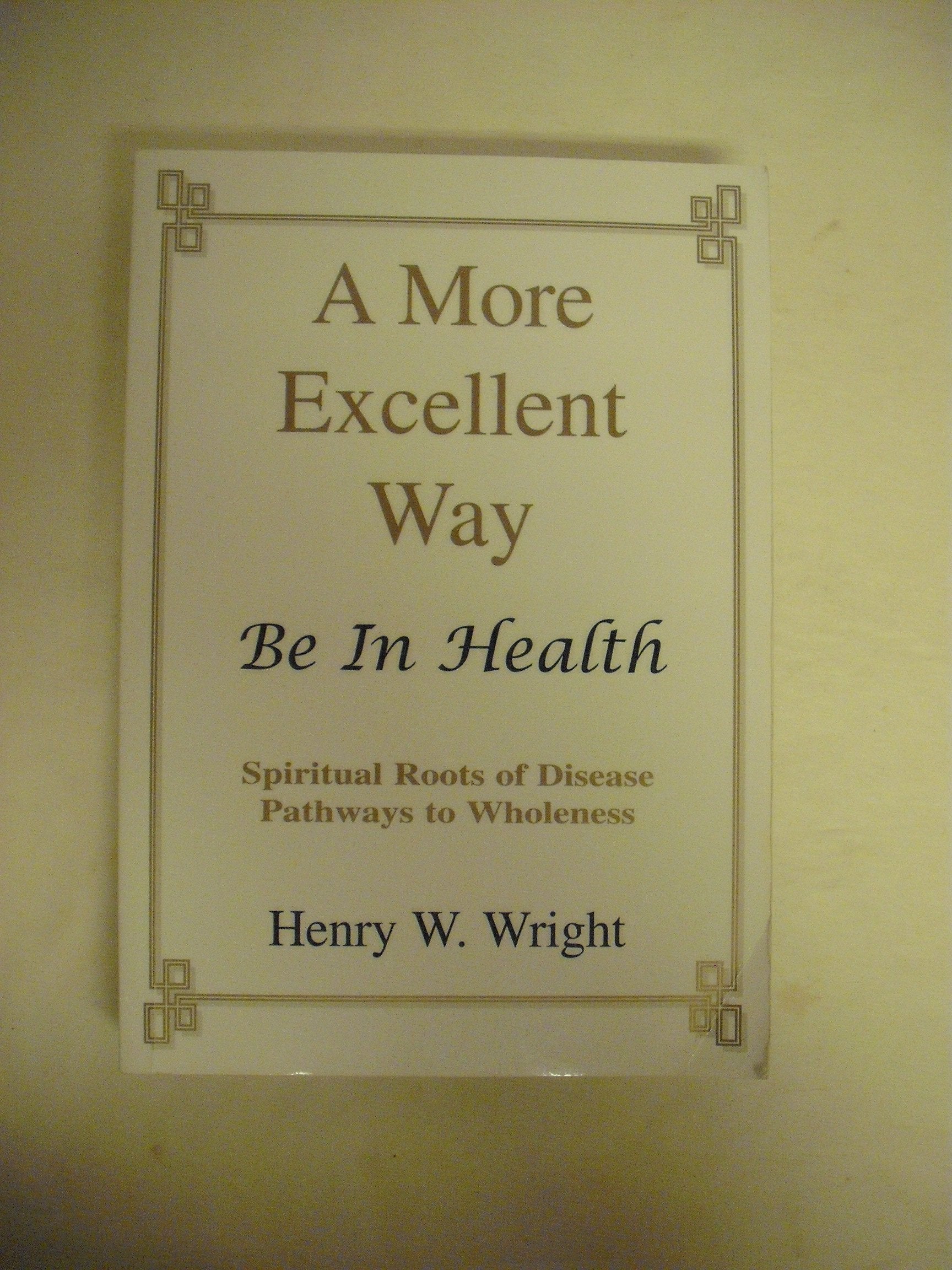 A More Excellent Way: Be in Health: Pathways of Wholeness, Spiritual Roots of Disease Books