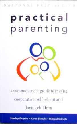 Practical Parenting A Common Sense Guide To Raising Cooperative, Self Reliant and Loving children book