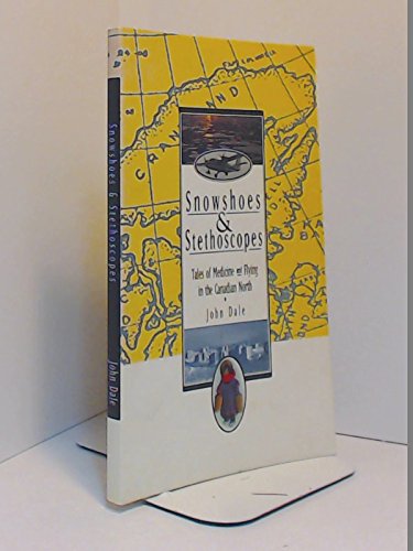Snowshoes and Stethoscopes: Tales of Medicine and Flying in the Canadian Far North Books