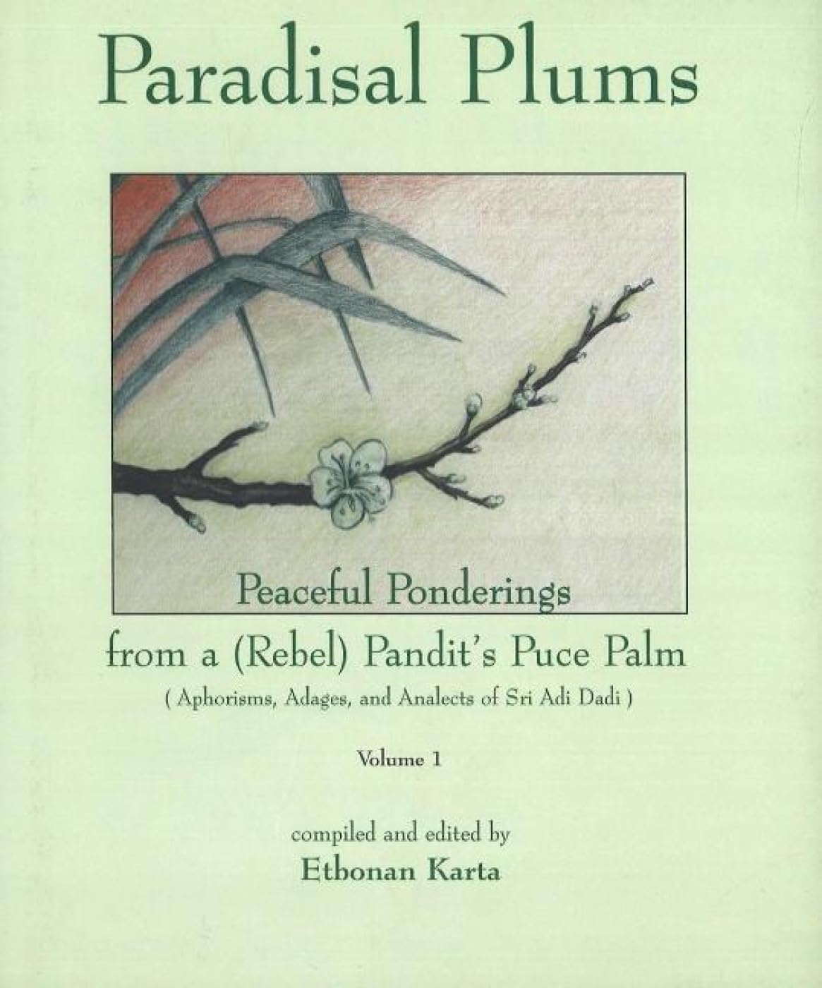 Paradisal Plums -- Peaceful Ponderings from a (Rebel) Pandit's Puce Palm, Volume 1 Philosophy