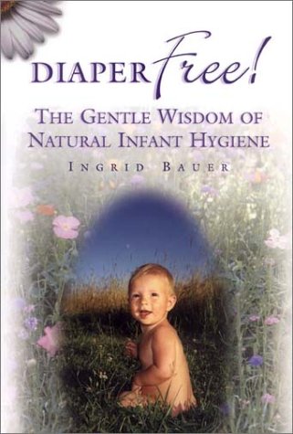 Diaper Free! The Gentle Wisdom of Natural Infant Hygiene Parents & Children