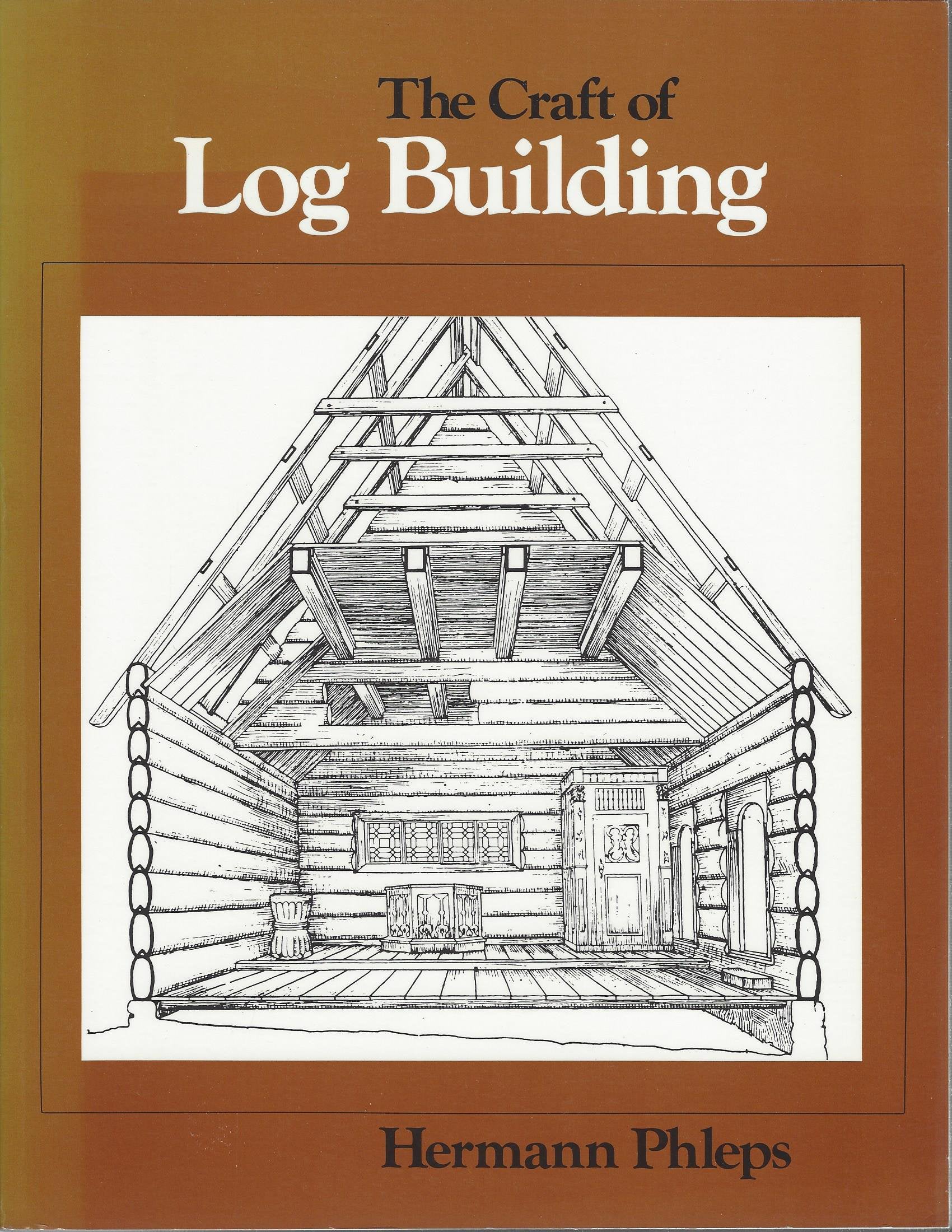 The Craft of Log Building: A Handbook of Craftsmanship in Wood Business & Technology