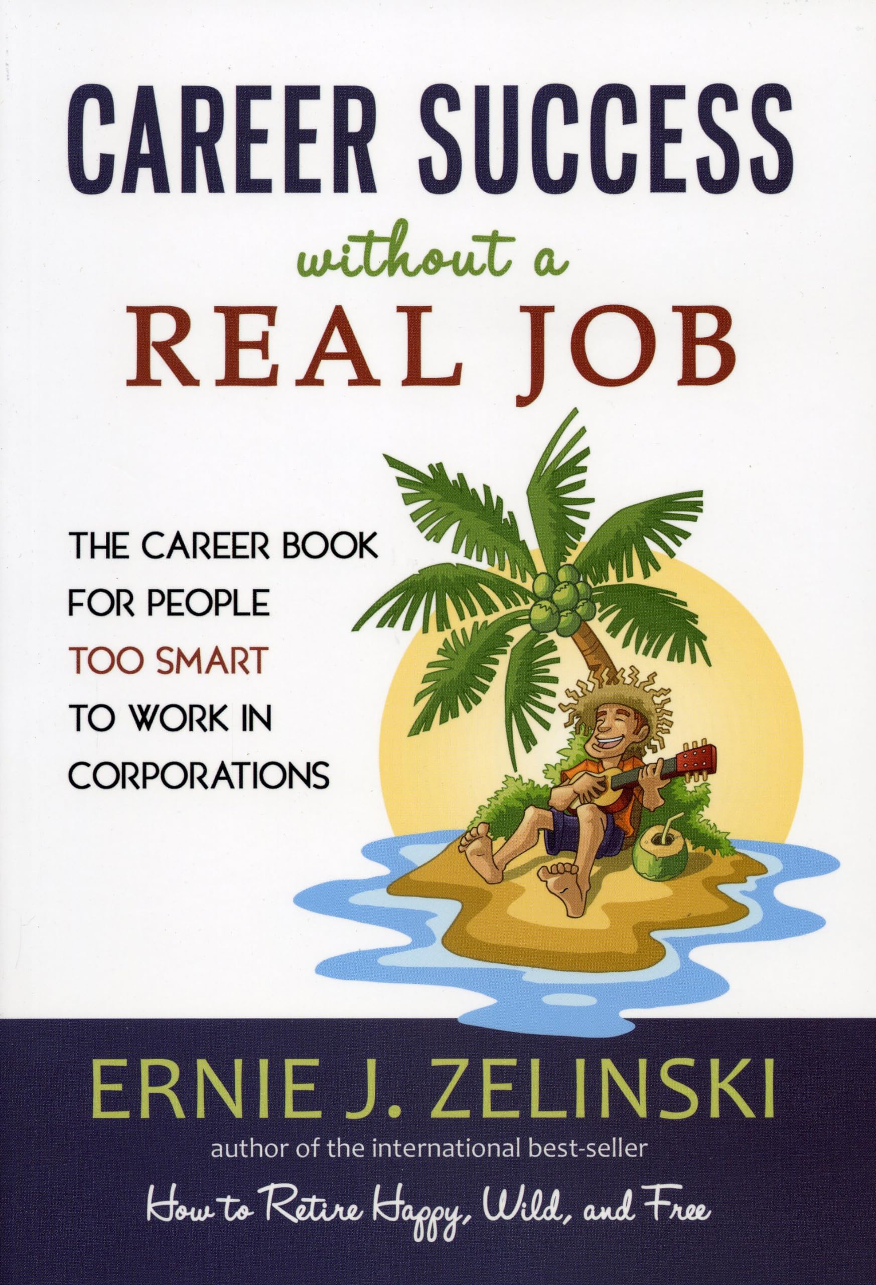 Career Success Without a Real Job: The Career Book for People Too Smart to Work in Corporations Business, Finance & Career