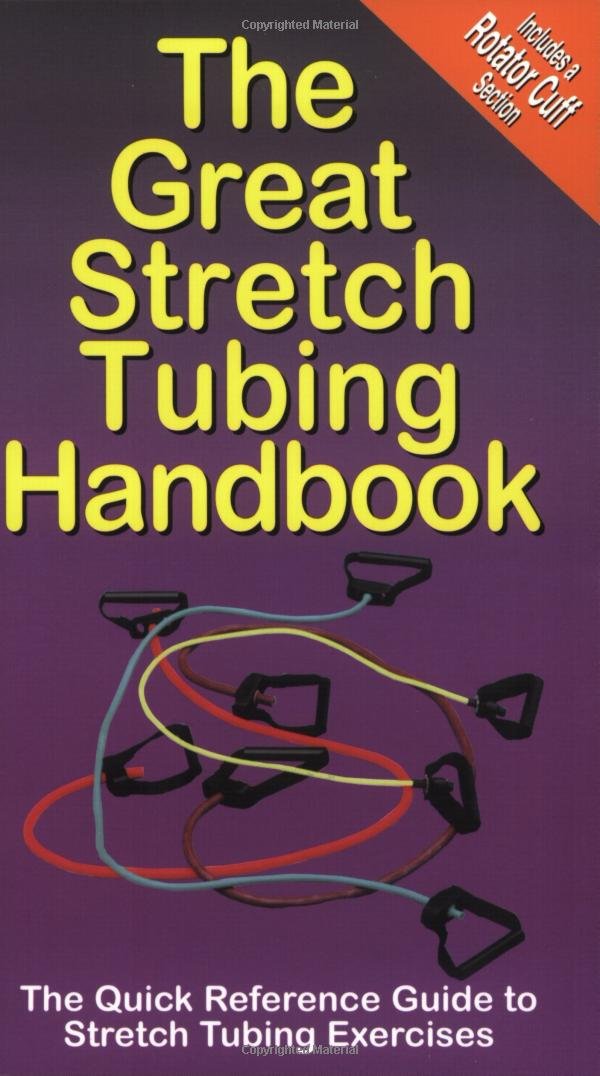 The Great Stretch Tubing Handbook: The Quick Reference Guide to Stretch Tubing Exercises Health, Nutrition & Fitness