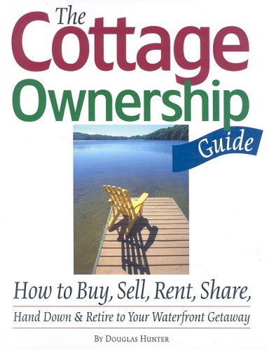 The Cottage Ownership Guide: How to Buy, Sell, Rent, Share, Hand Down & Retire to Your Waterfront Getaway Business, Finance & Career