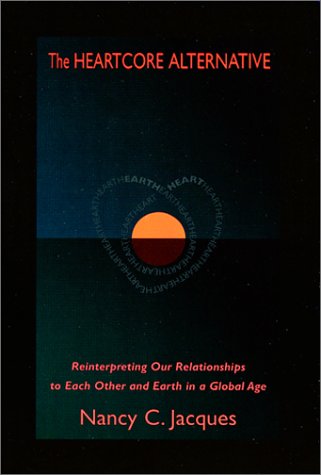 The Heartcore Alternative: Reinterpreting Our Relationships to Each Other and Earth in a Global Age Psychology