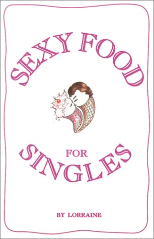 Sexy Food for Singles: Romantic Tips How to Be Terrific Books
