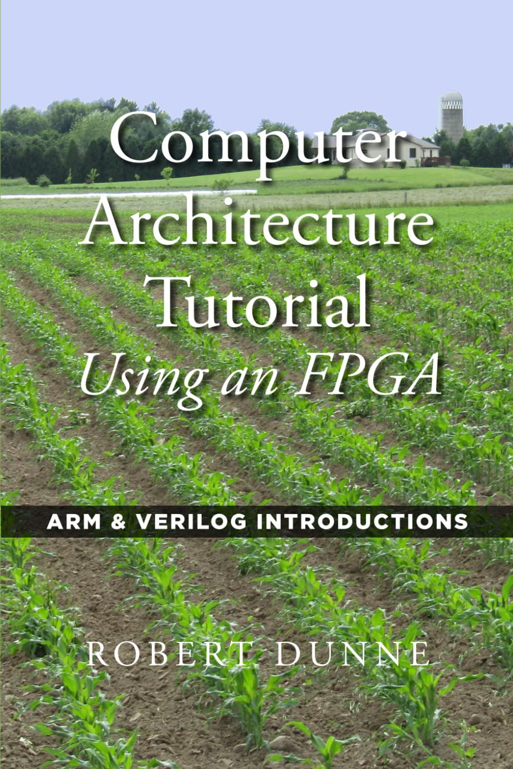 Computer Architecture Tutorial Using an FPGA: ARM & Verilog Introductions Computer Science
