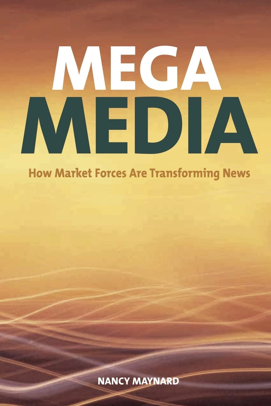 Mega Media: How Market Forces are Transforming News Media & Communication