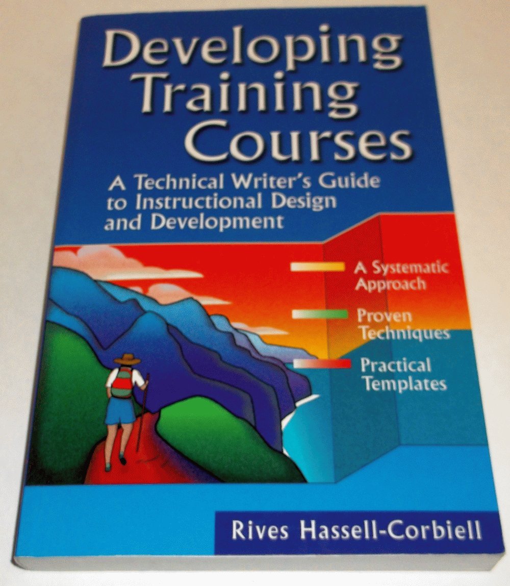 Developing Training Courses: A Technical Writer's Guide to Instructional Design and Development Business, Finance & Career