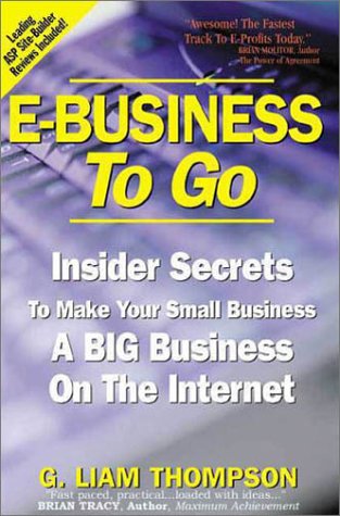 E-Business to Go: Insider Secrets to Make Your Small Business a Big Business on the Internet book
