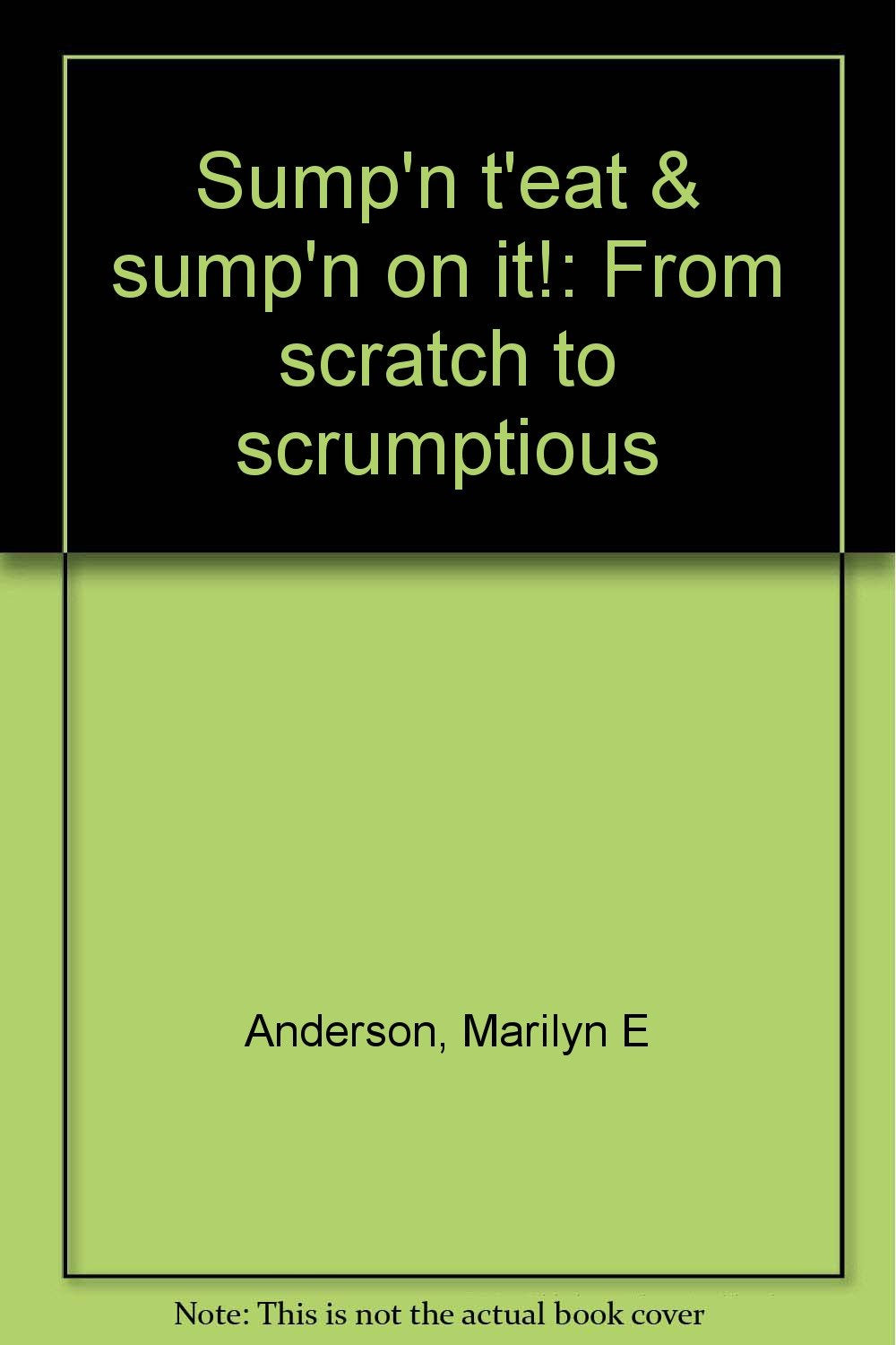 Sump'n t'eat & sump'n on it!: From scratch to scrumptious Books