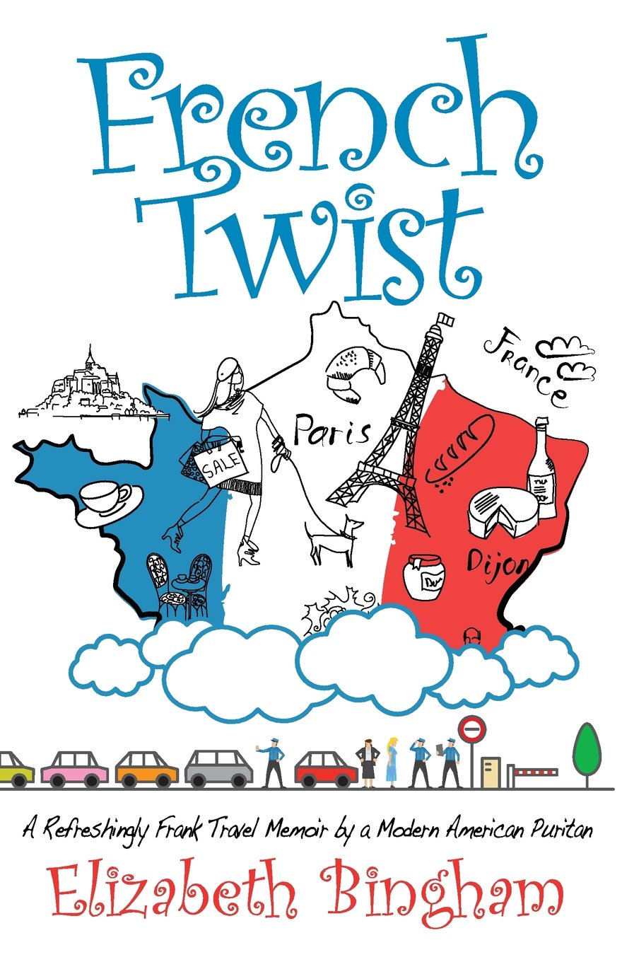 French Twist: A Refreshingly Frank Travel Memoir by a Modern American Puritan Travel Guides