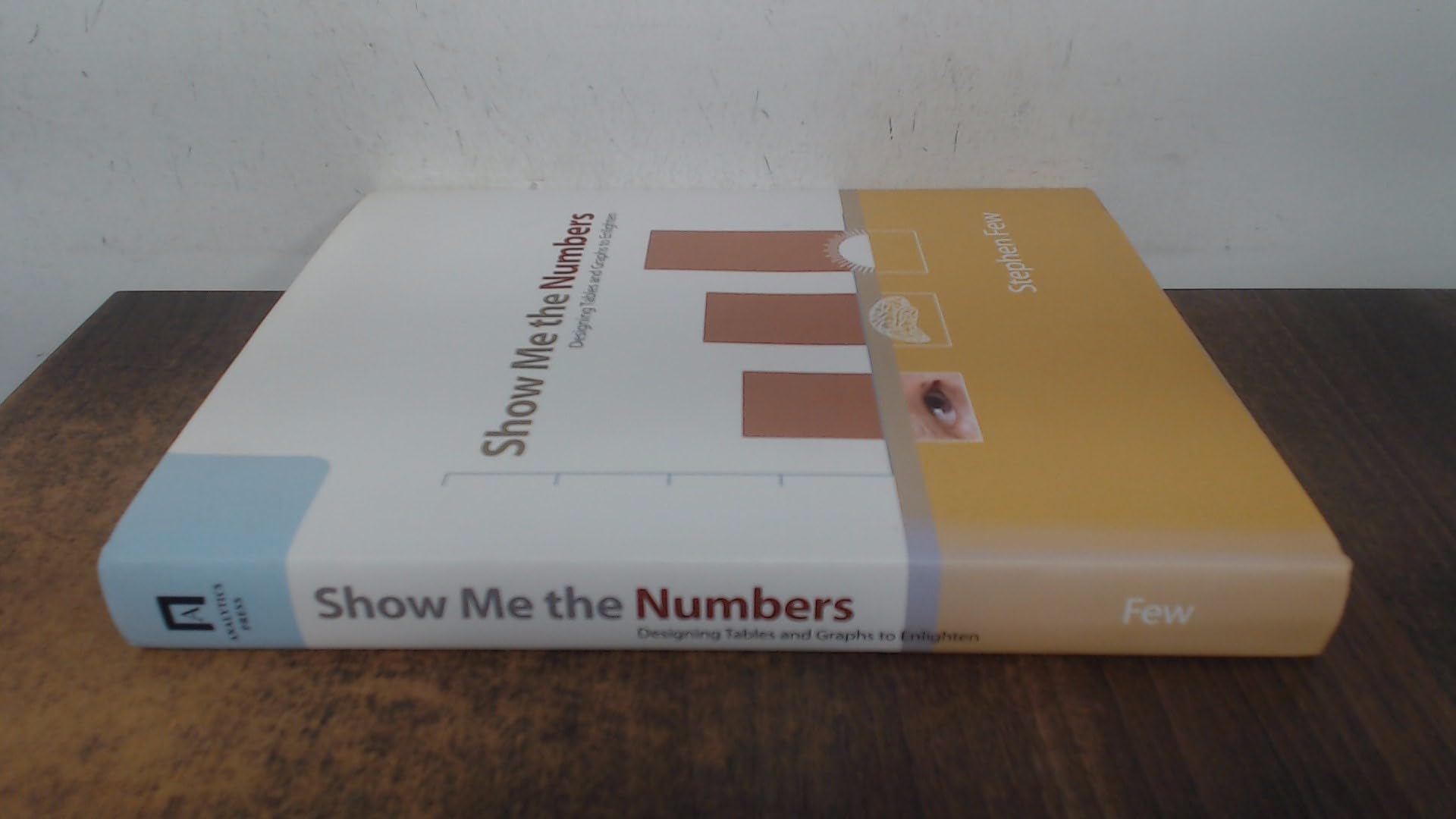 Show Me The Numbers: Designing Tables And Graphs To Enlighten Business, Finance & Career