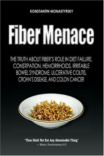 Fiber Menace: The Truth About The Leading Role Of Fiber In Diet Failure, Constipation, Hemorrhoids, Etc. Health, Nutrition & Fitness
