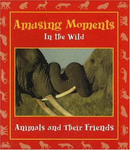 Amusing Moments in the Wild: Animals and Their Friends (Moments in the Wild, 3) Natural Sciences