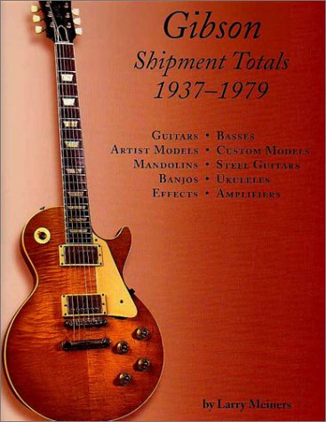 Gibson Shipment Totals, 1937-1979: Guitars, Basses, Artist Models, Custom Models, Mandolins, Steel Guitars, Banjos, Ukuleles, Effects, Amplifiers Books