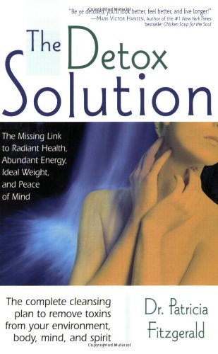 The Detox Solution: The Missing Link to Radiant Health, Abundant Energy, Ideal Weight, and Peace of Mind book