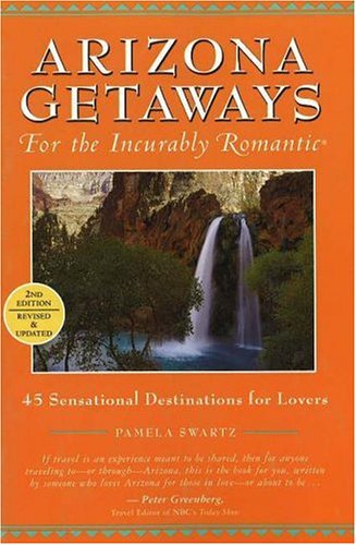 Arizona Getaways for the Incurably Romantic: 45 Sensational Destinations for Lovers Leisure, Home & Garden