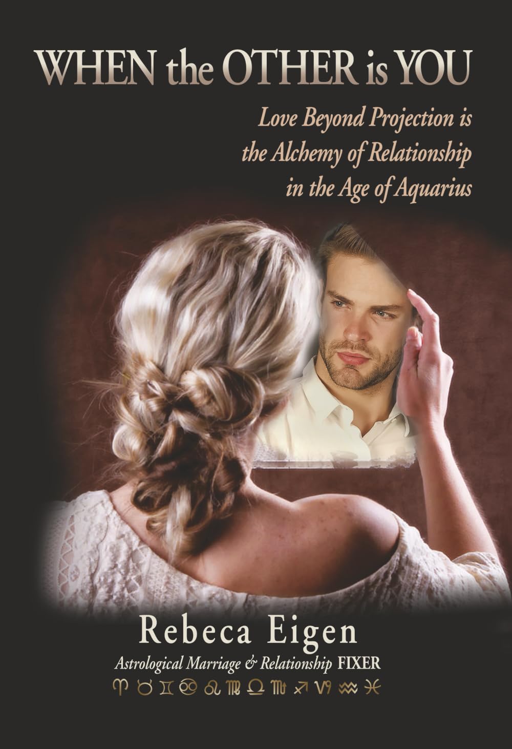 WHEN the OTHER is YOU: Love Beyond Projection is the Alchemy of Relationship in the Age of Aquarius Lifestyle