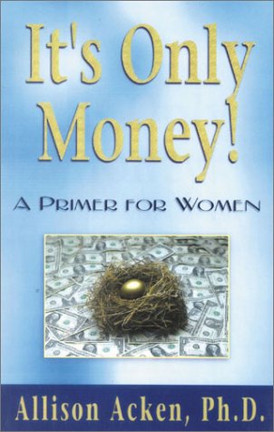 It's Only Money!: A Primer for Women Business, Finance & Career