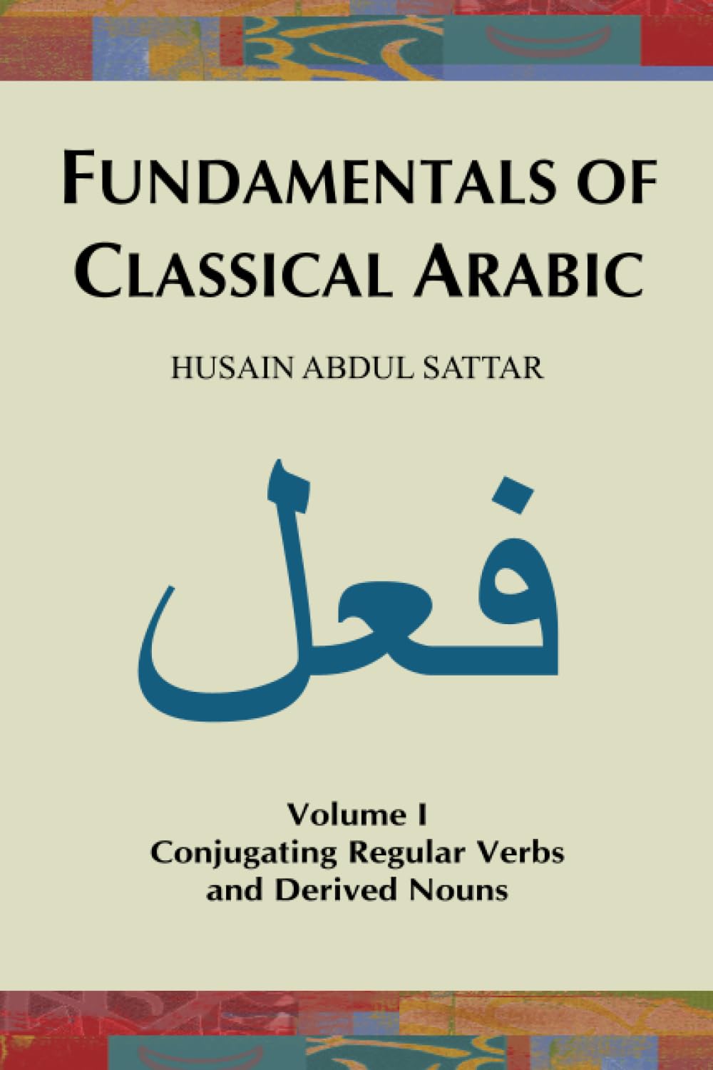 Fundamentals of Classical Arabic (Volume 1): Conjugating Regular Verbs and Derived Nouns book