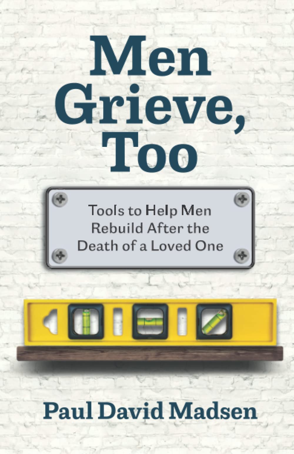 Men Grieve, Too: Tools to Help Men Rebuild After the Death of a Loved One Death & Mourning