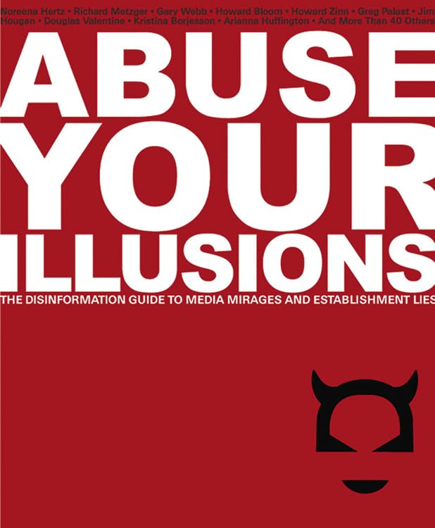 Abuse Your Illusions: The Disinformation Guide to Media Mirages and Establishment Lies Media & Communication