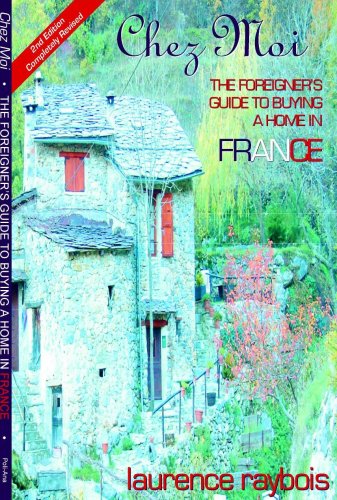Chez Moi: The Foreigner's Guide to Buying a Home in France Business, Finance & Career