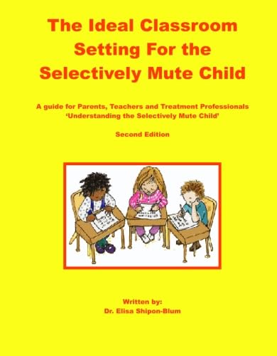 The Ideal Classroom for the Selectively Mute Child: A Guide for Parents, Teachers, and Treatment Professionals Education & Training