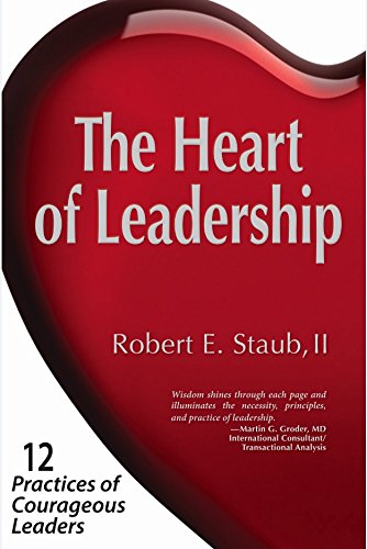 The Heart of Leadership: 12 Practices of Courageous Leaders Business, Finance & Career