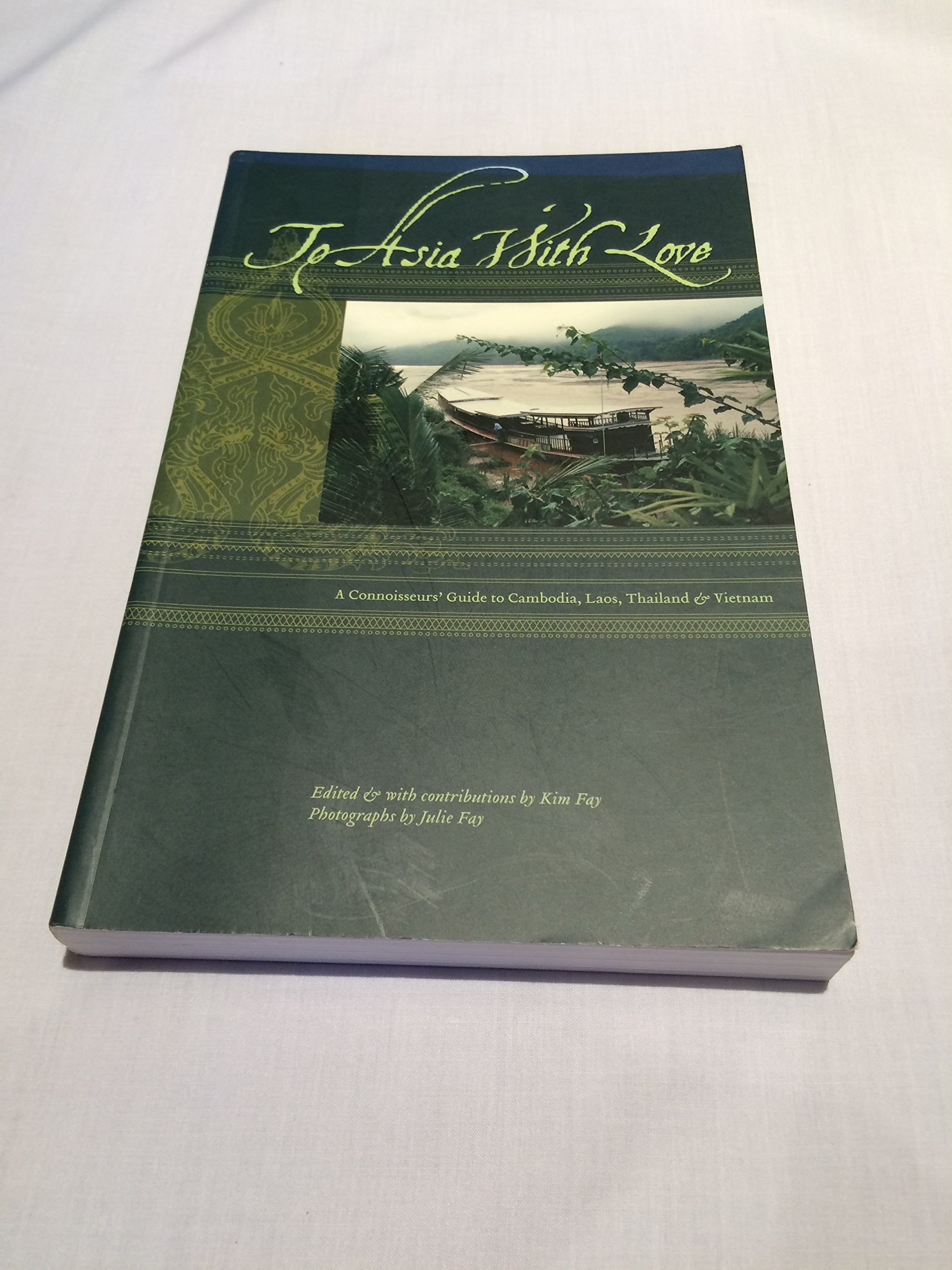 To Asia with Love: A Connoisseurs Guide to Cambodia, Laos, Thailand, and Vietnam Leisure, Home & Garden